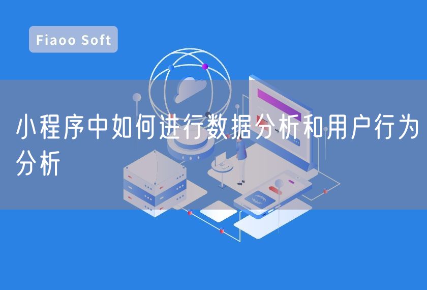 小程序中如何進(jìn)行數(shù)據(jù)分析和用戶行為分析