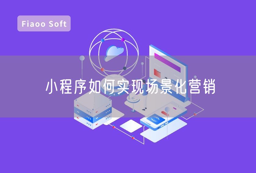小程序如何實(shí)現(xiàn)場景化營銷