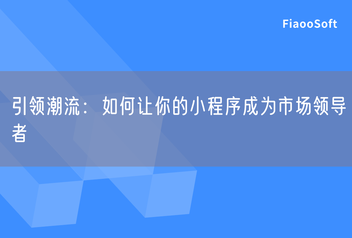 引領(lǐng)潮流：如何讓你的小程序成為市場領(lǐng)導者